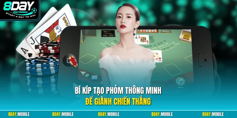 Bí kíp tạo phỏm thông minh để giành chiến thắng 