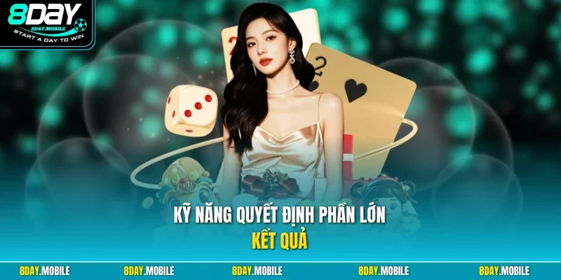 Kỹ năng quyết định phần lớn kết quả 